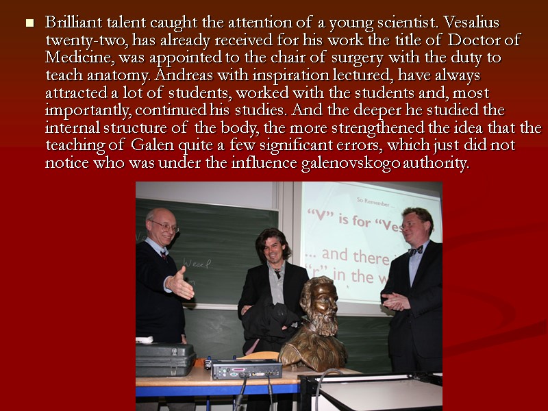 Brilliant talent caught the attention of a young scientist. Vesalius twenty-two, has already received